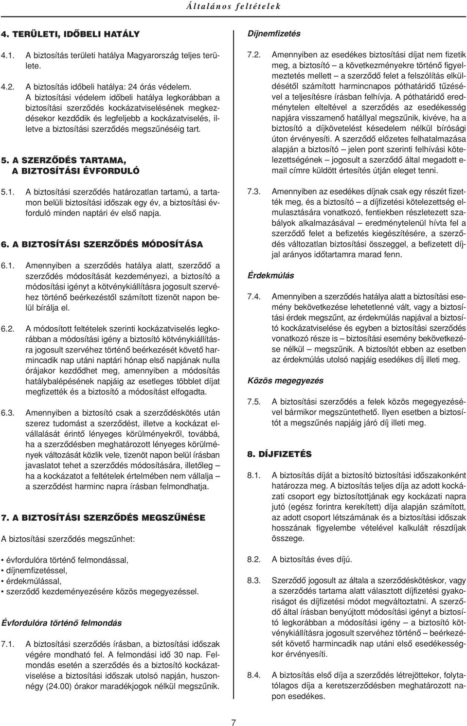 5. A SZERZÔDÉS TARTAMA, A BIZTOSÍTÁSI ÉVFORDULÓ 5.1. A biztosítási szerzôdés határozatlan tartamú, a tartamon belüli biztosítási idôszak egy év, a biztosítási évforduló minden naptári év elsô napja.