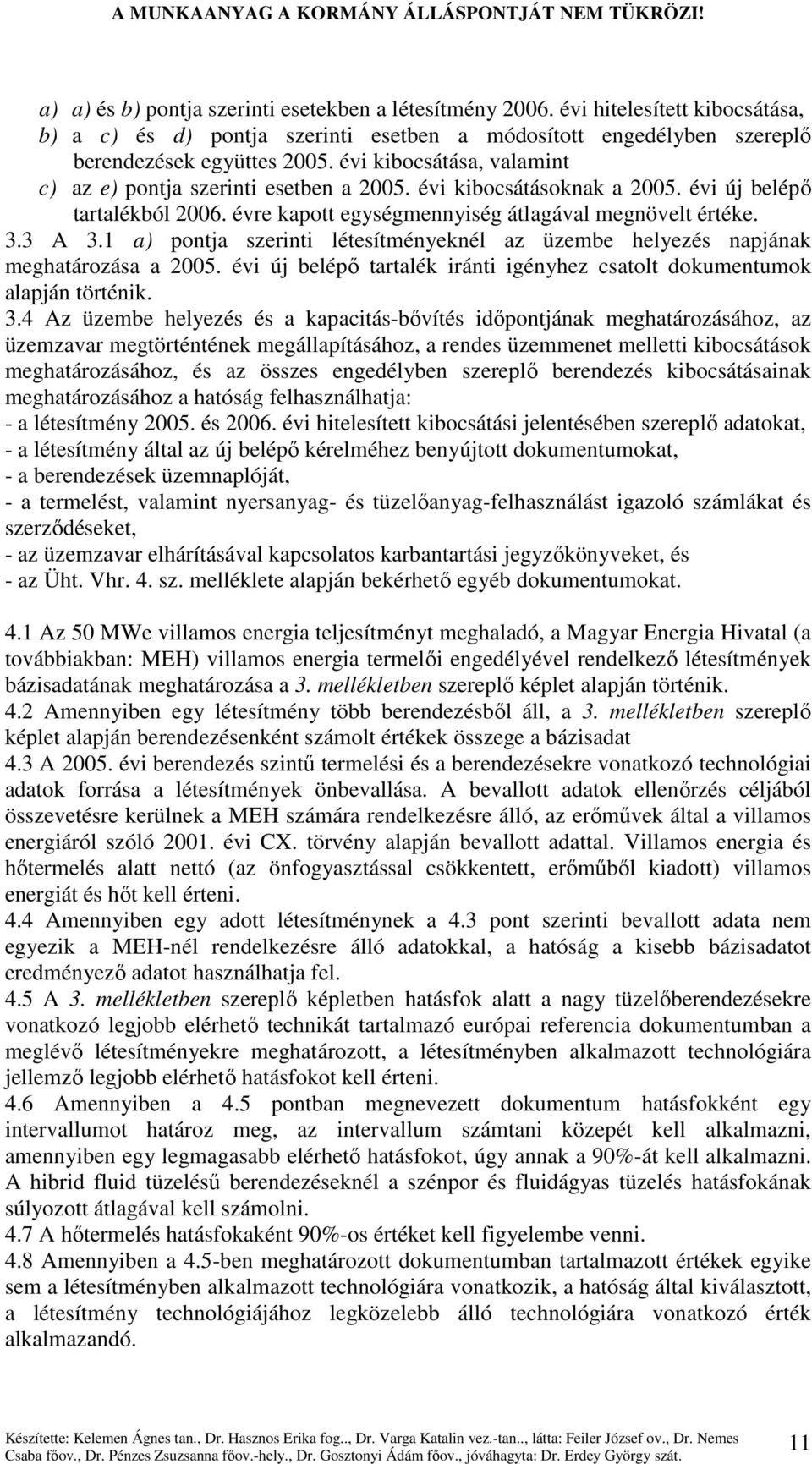 1 a) pontja szerinti létesítményeknél az üzembe helyezés napjának meghatározása a 2005. évi új belépı tartalék iránti igényhez csatolt dokumentumok alapján történik. 3.