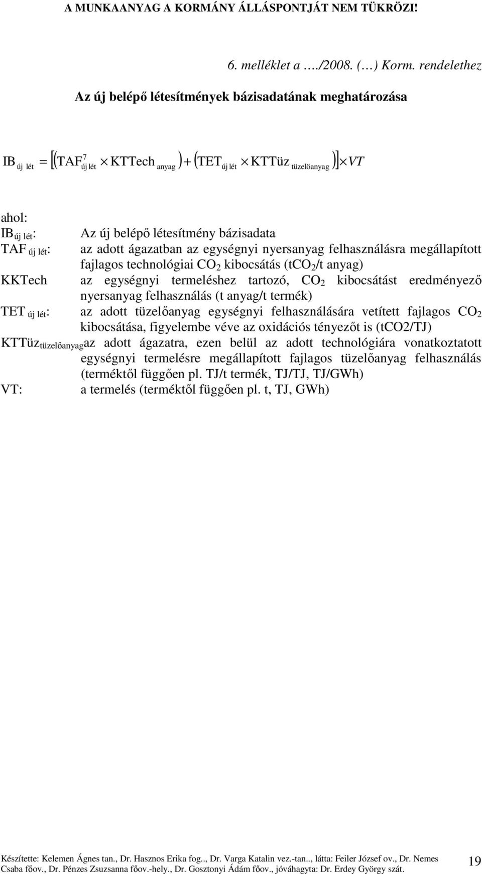 bázisadata TAF új lét: az adott ágazatban az egységnyi nyersanyag felhasználásra megállapított fajlagos technológiai CO 2 kibocsátás (tco 2 /t anyag) KKTech az egységnyi termeléshez tartozó, CO 2