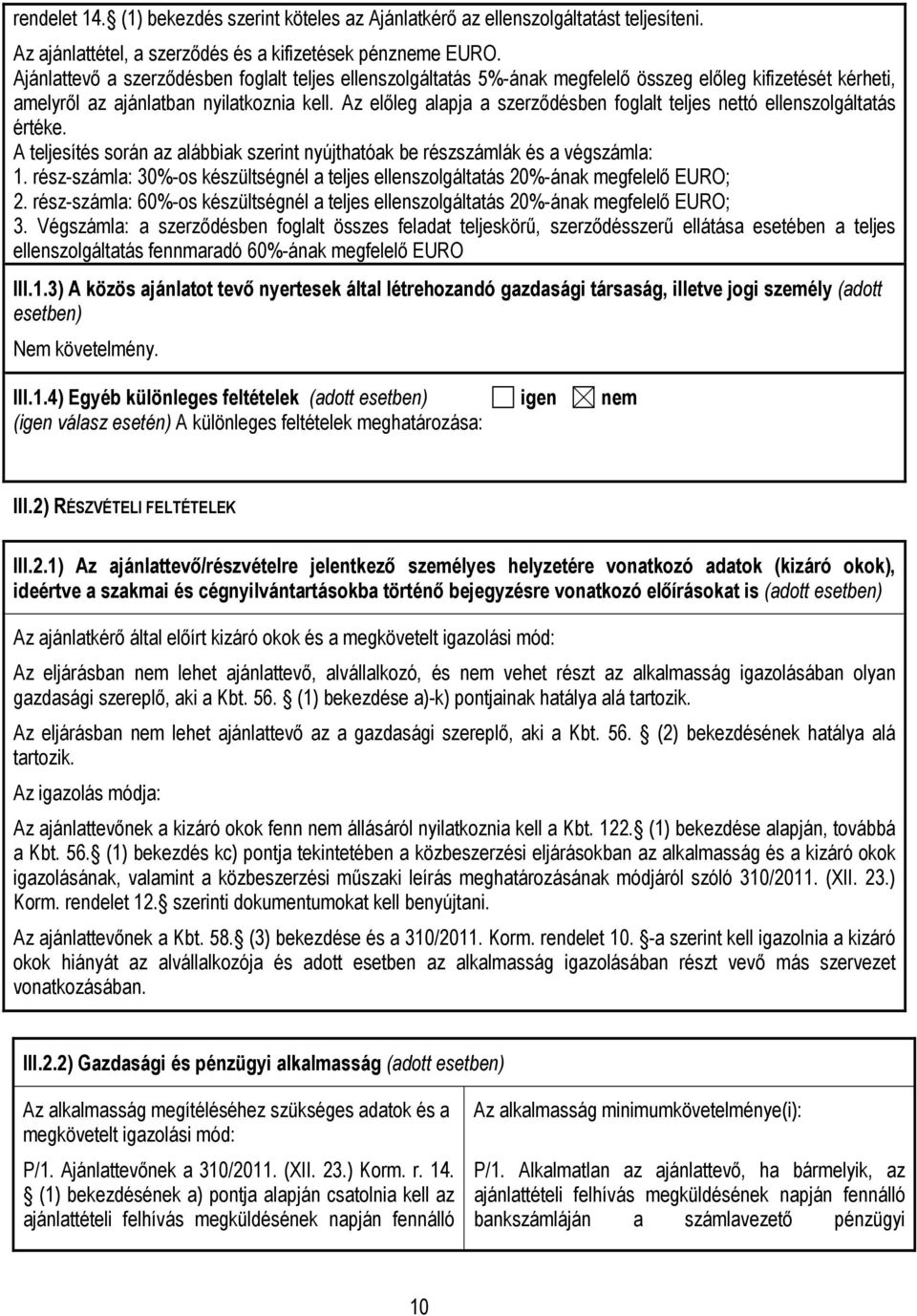 Az előleg alapja a szerződésben foglalt teljes nettó ellenszolgáltatás értéke. A teljesítés során az alábbiak szerint nyújthatóak be részszámlák és a végszámla: 1.