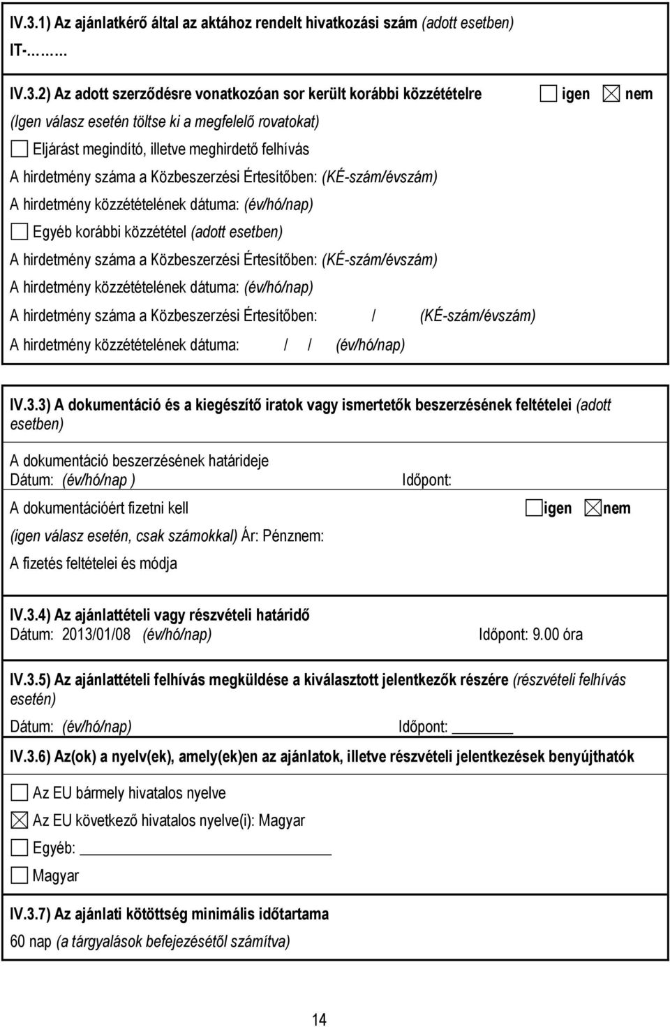 közzététel (adott esetben) A hirdetmény száma a Közbeszerzési Értesítőben: (KÉ-szám/évszám) A hirdetmény közzétételének dátuma: (év/hó/nap) A hirdetmény száma a Közbeszerzési Értesítőben: /