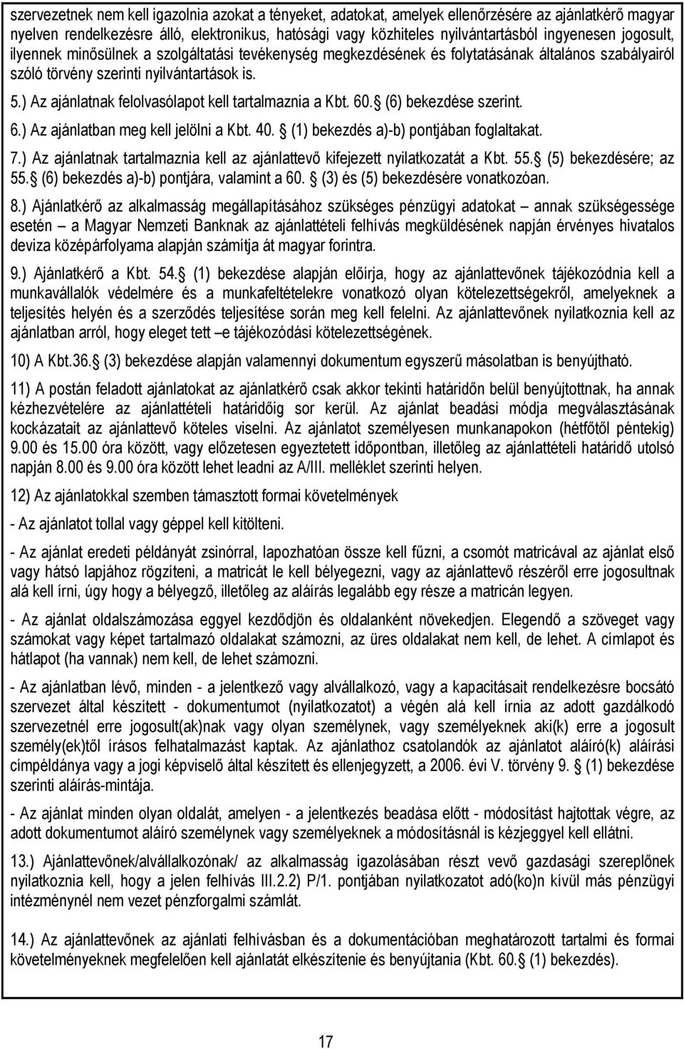 ) Az ajánlatnak felolvasólapot kell tartalmaznia a Kbt. 60. (6) bekezdése szerint. 6.) Az ajánlatban meg kell jelölni a Kbt. 40. (1) bekezdés a)-b) pontjában foglaltakat. 7.