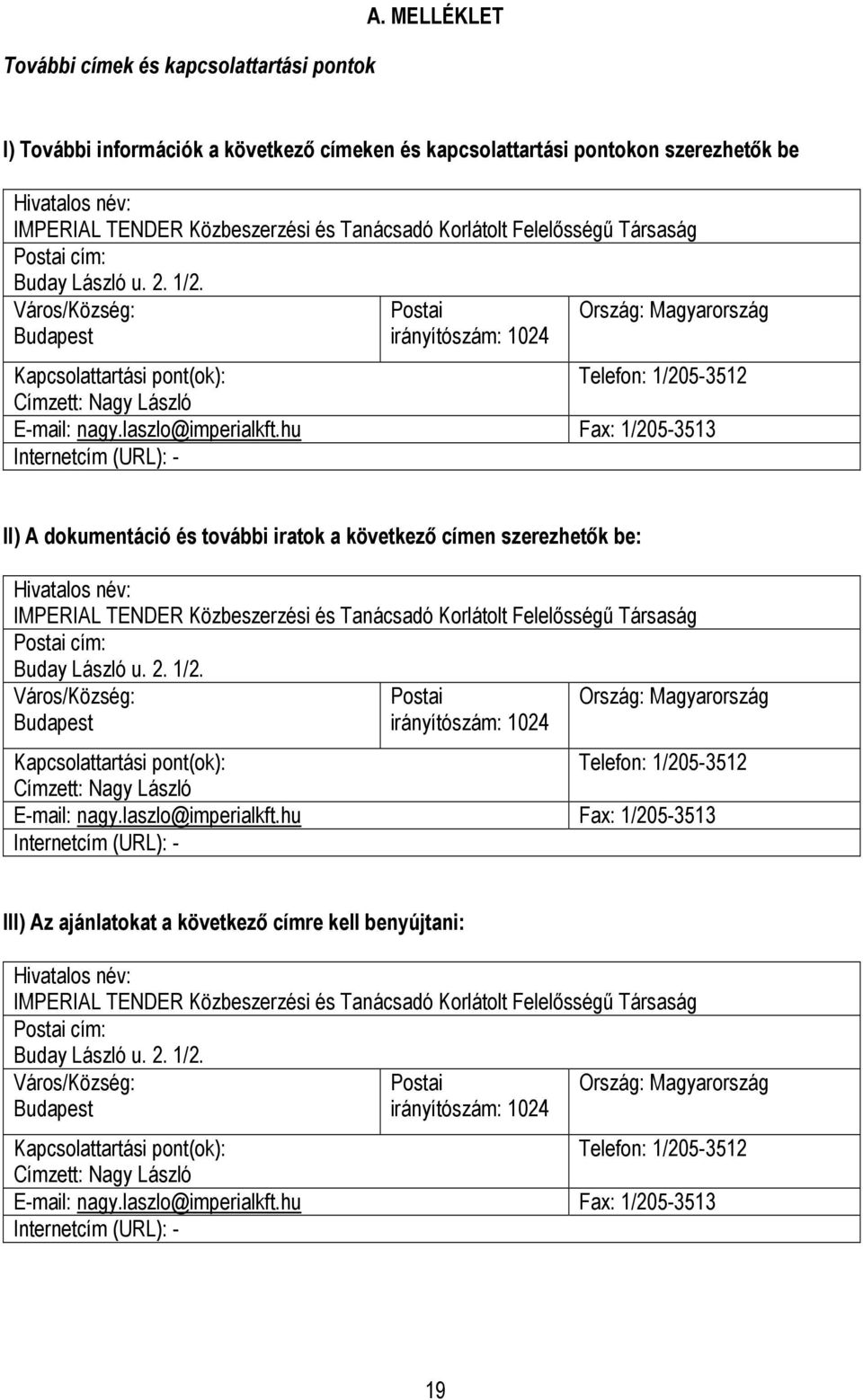 Buday László u. 2. 1/2. Város/Község: Budapest Postai irányítószám: 1024 Ország: Magyarország Kapcsolattartási pont(ok): Telefon: 1/205-3512 Címzett: Nagy László E-mail: nagy.laszlo@imperialkft.