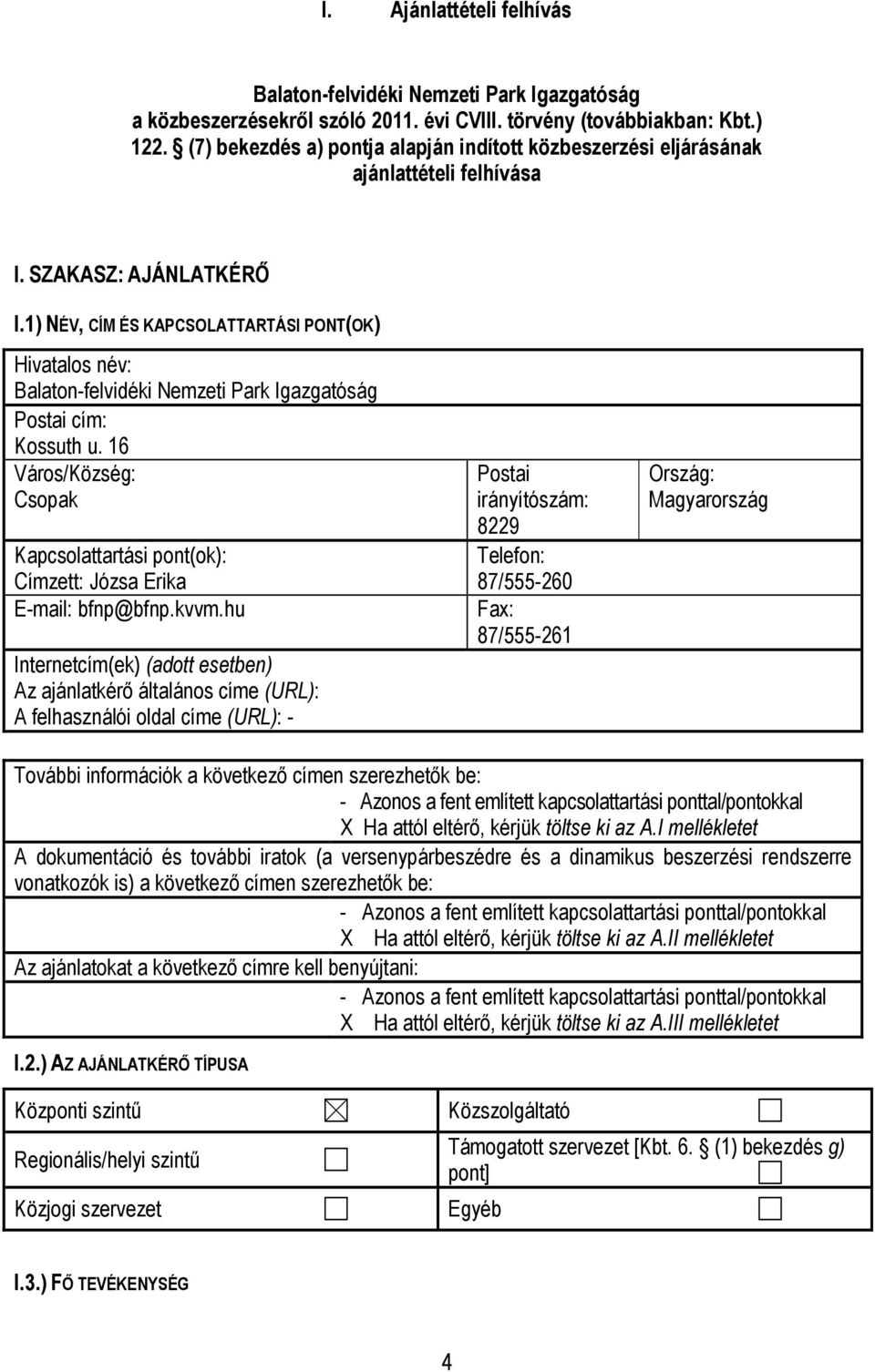 1) NÉV, CÍM ÉS KAPCSOLATTARTÁSI PONT(OK) Hivatalos név: Balaton-felvidéki Nemzeti Park Igazgatóság Postai cím: Kossuth u.