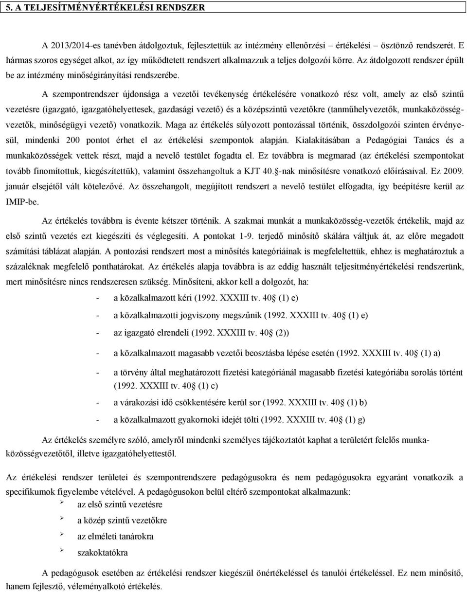 A szempntrendszer újdnsága a vezetői tevékenység értékelésére vnatkzó rész vlt, amely az első szintű vezetésre (igazgató, igazgatóhelyettesek, gazdasági vezető) és a középszintű vezetőkre