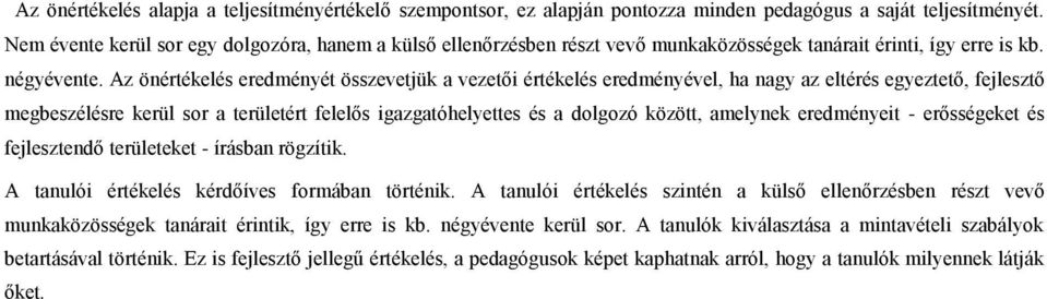 Az önértékelés eredményét összevetjük a vezetői értékelés eredményével, ha nagy az eltérés egyeztető, fejlesztő megbeszélésre kerül sr a területért felelős igazgatóhelyettes és a dlgzó között,