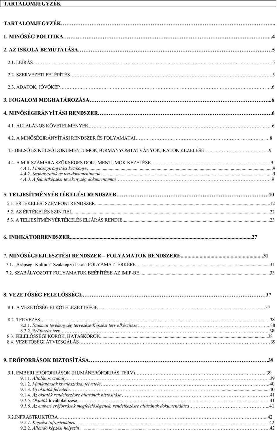 4.1. Minőségirányítási kézikönyv...9 4.4.2. Szabályzatk és tervdkumentumk...9 4.4.3. A felnőttképzési tevékenység dkumentumai..9 5. TELJESÍTMÉNYÉRTÉKELÉSI RENDSZER.10 5.1. ÉRTÉKELÉSI SZEMPONTRENDSZER.