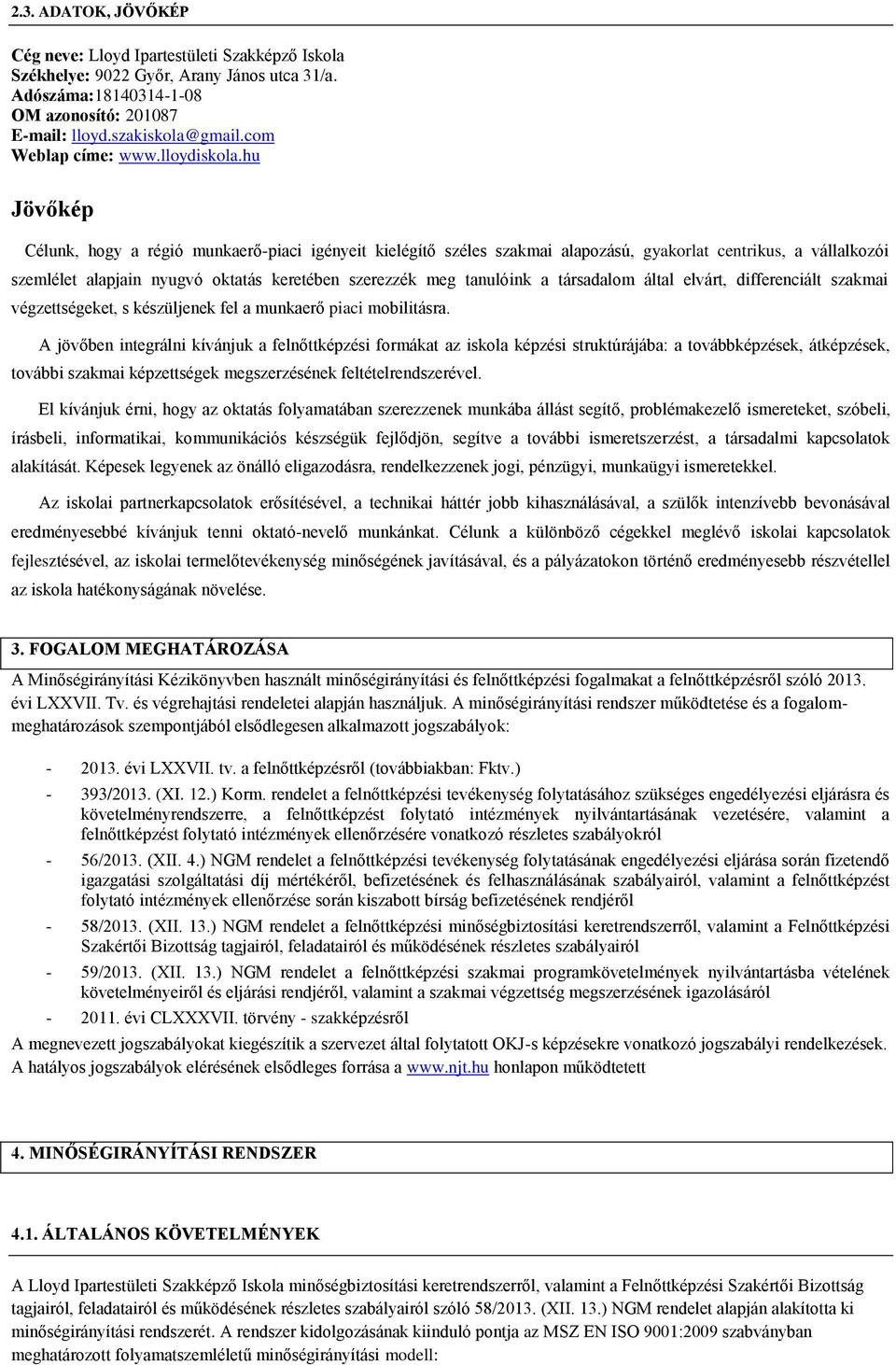 hu Jövőkép Célunk, hgy a régió munkaerő-piaci igényeit kielégítő széles szakmai alapzású, gyakrlat centrikus, a vállalkzói szemlélet alapjain nyugvó ktatás keretében szerezzék meg tanulóink a