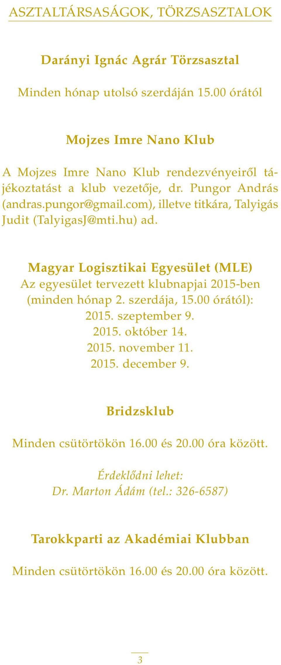 com), illetve titkára, Talyigás Judit (TalyigasJ@mti.hu) ad. Magyar Logisztikai Egyesület (MLE) Az egyesület tervezett klubnapjai 2015-ben (minden hónap 2. szerdája, 15.
