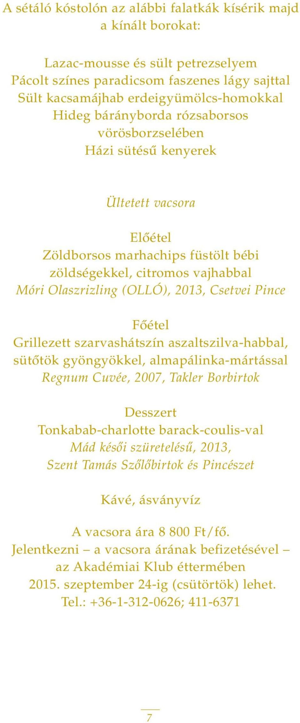 Pince Fôétel Grillezett szarvashátszín aszaltszilva-habbal, sütôtök gyöngyökkel, almapálinka-mártással Regnum Cuvée, 2007, Takler Borbirtok Desszert Tonkabab-charlotte barack-coulis-val Mád késôi