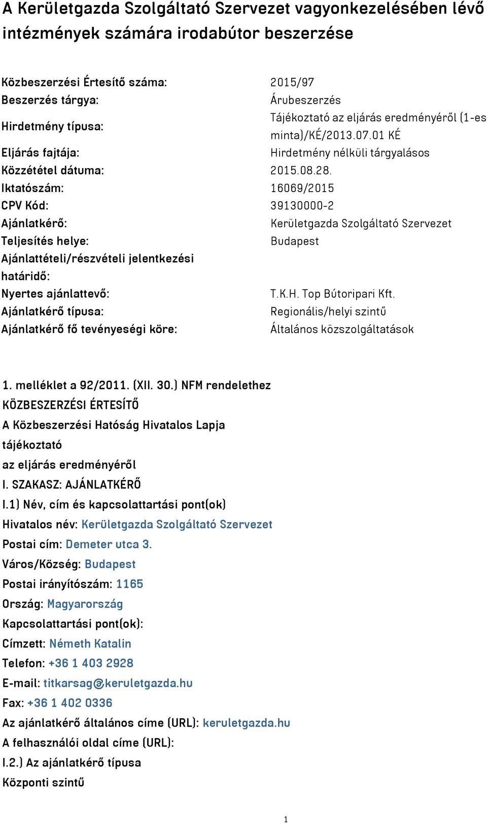 Iktatószám: 16069/2015 CPV Kód: 39130000-2 Ajánlatkérő: Kerületgazda Szolgáltató Szervezet Teljesítés helye: Budapest Ajánlattételi/részvételi jelentkezési határidő: Nyertes ajánlattevő: T.K.H.