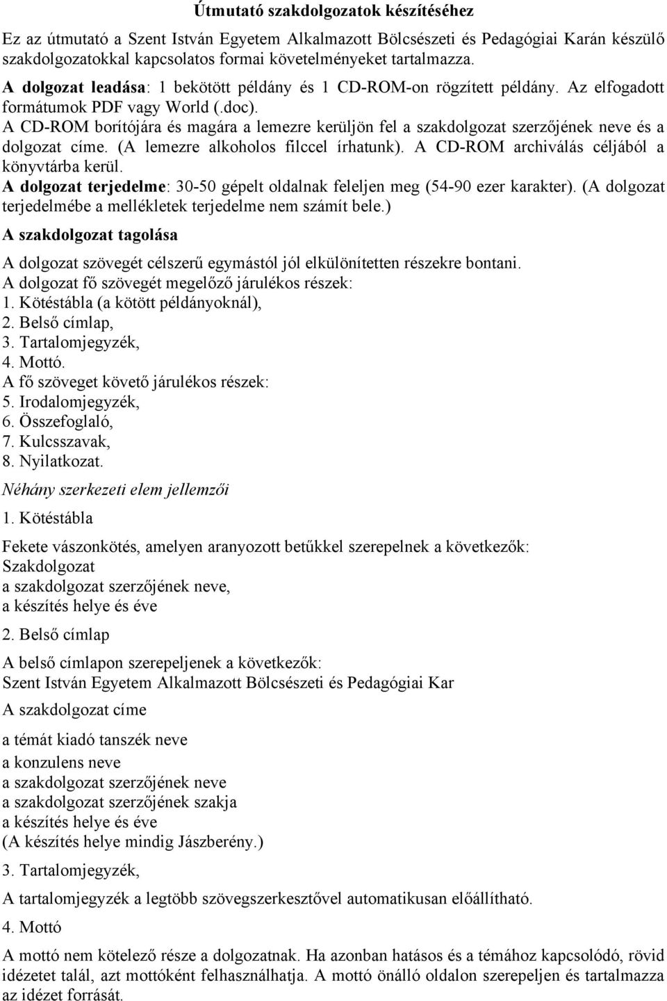 A CD-ROM borítójára és magára a lemezre kerüljön fel a szakdolgozat szerzőjének neve és a dolgozat címe. (A lemezre alkoholos filccel írhatunk). A CD-ROM archiválás céljából a könyvtárba kerül.