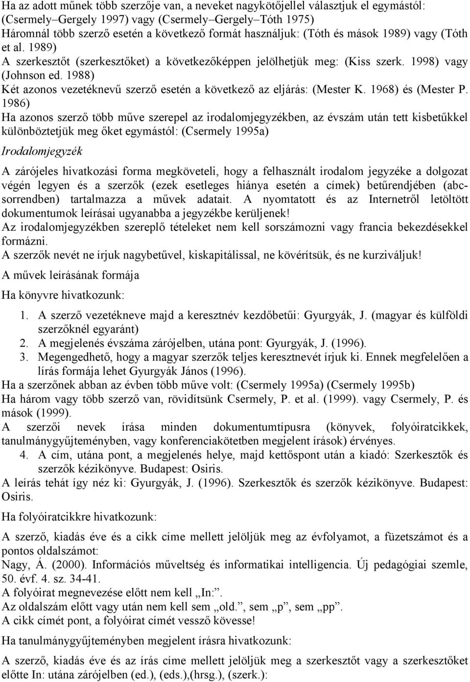 1988) Két azonos vezetéknevű szerző esetén a következő az eljárás: (Mester K. 1968) és (Mester P.