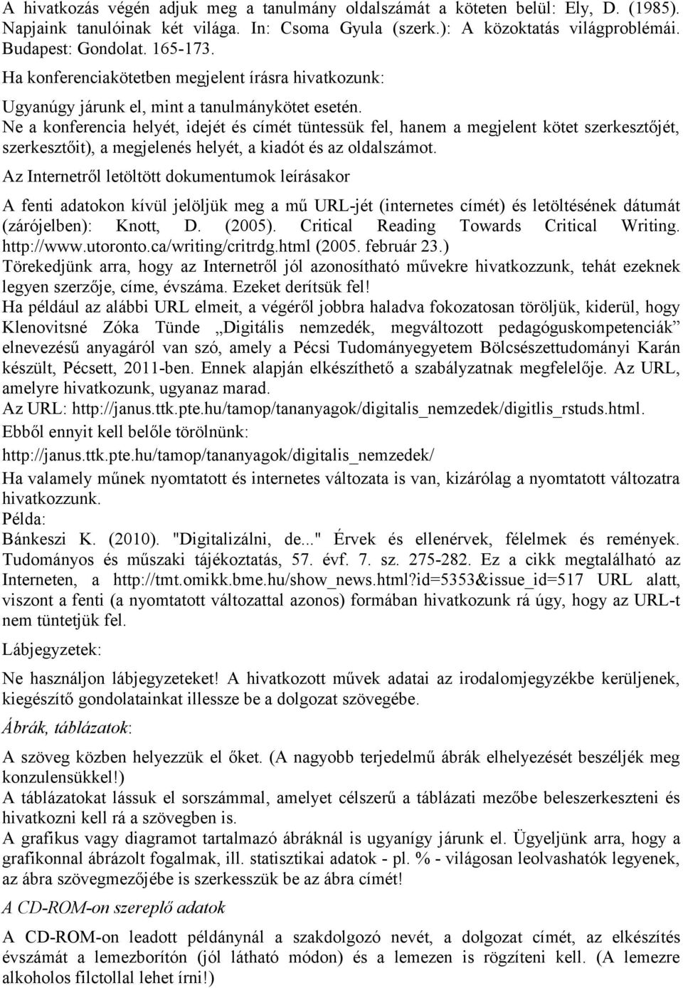 Ne a konferencia helyét, idejét és címét tüntessük fel, hanem a megjelent kötet szerkesztőjét, szerkesztőit), a megjelenés helyét, a kiadót és az oldalszámot.