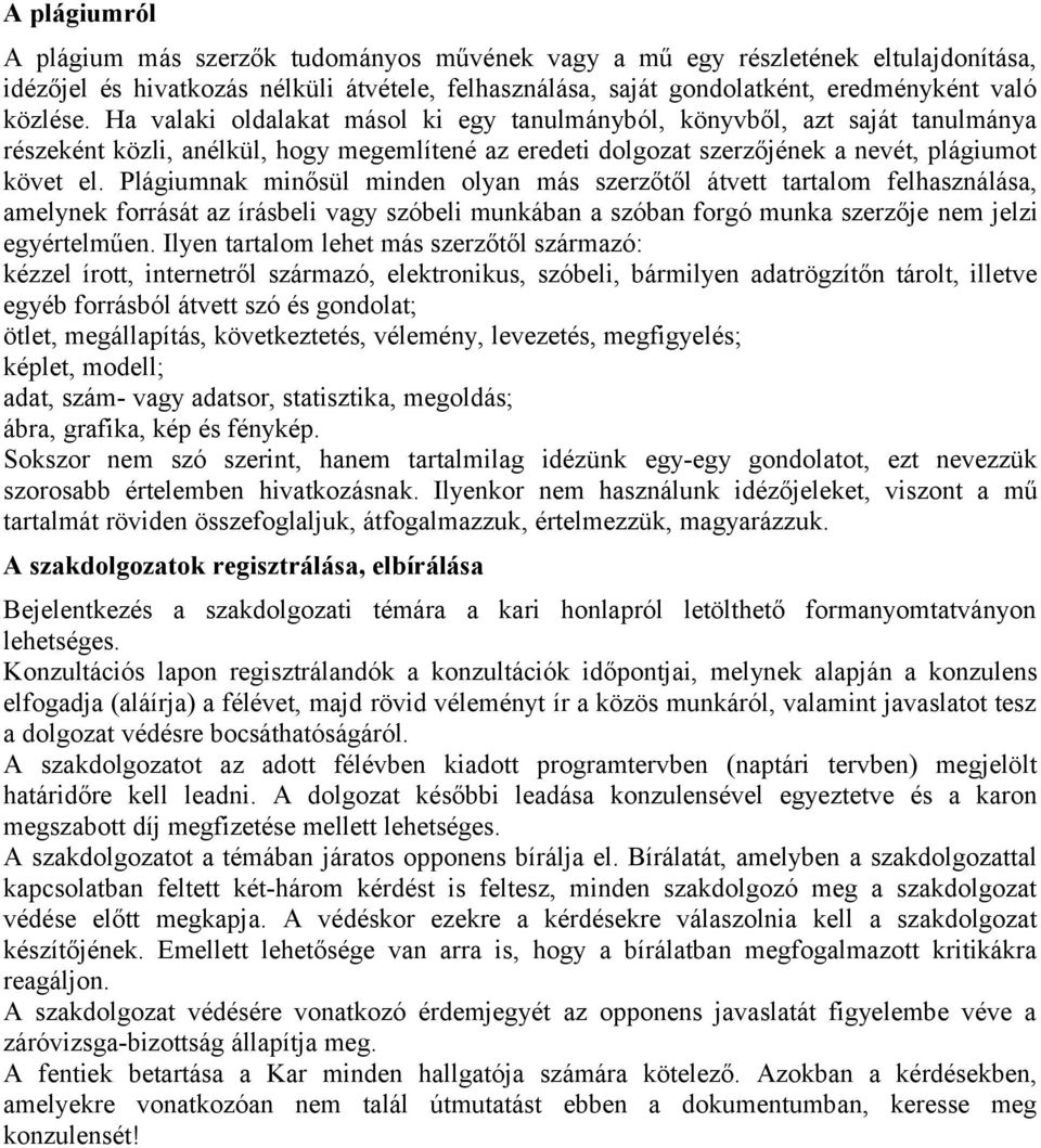 Plágiumnak minősül minden olyan más szerzőtől átvett tartalom felhasználása, amelynek forrását az írásbeli vagy szóbeli munkában a szóban forgó munka szerzője nem jelzi egyértelműen.