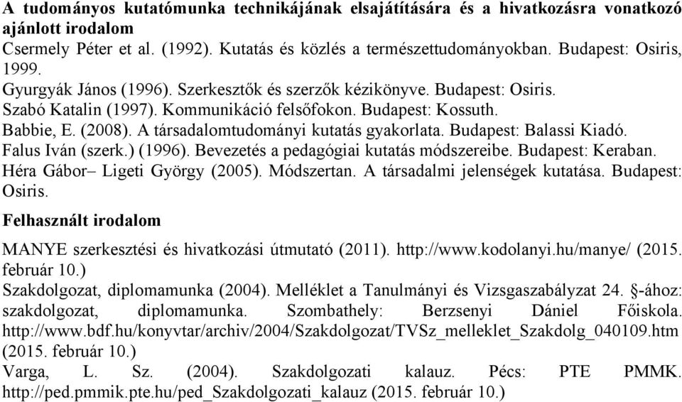 A társadalomtudományi kutatás gyakorlata. Budapest: Balassi Kiadó. Falus Iván (szerk.) (1996). Bevezetés a pedagógiai kutatás módszereibe. Budapest: Keraban. Héra Gábor Ligeti György (2005).