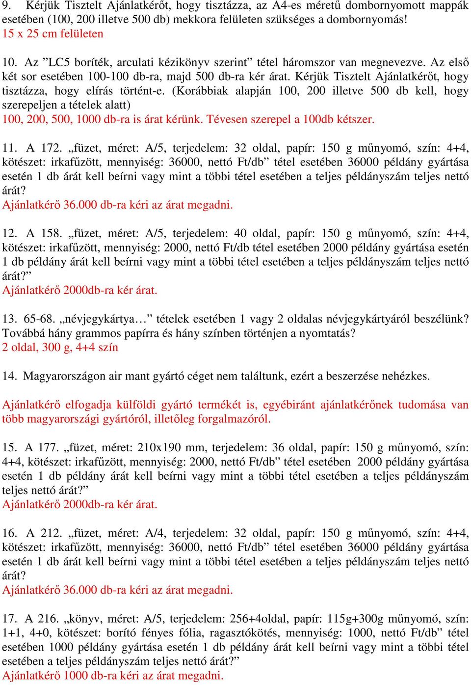Kérjük Tisztelt Ajánlatkérőt, hogy tisztázza, hogy elírás történt-e. (Korábbiak alapján 100, 200 illetve 500 db kell, hogy szerepeljen a tételek alatt) 100, 200, 500, 1000 db-ra is árat kérünk.