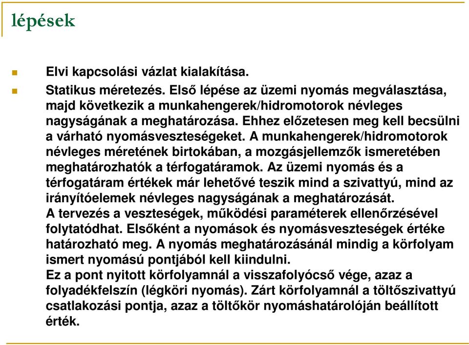 Az üzemi nyomás és a térfogatáram értékek már lehetővé teszik mind a szivattyú, mind az irányítóelemek névleges nagyságának a meghatározását.