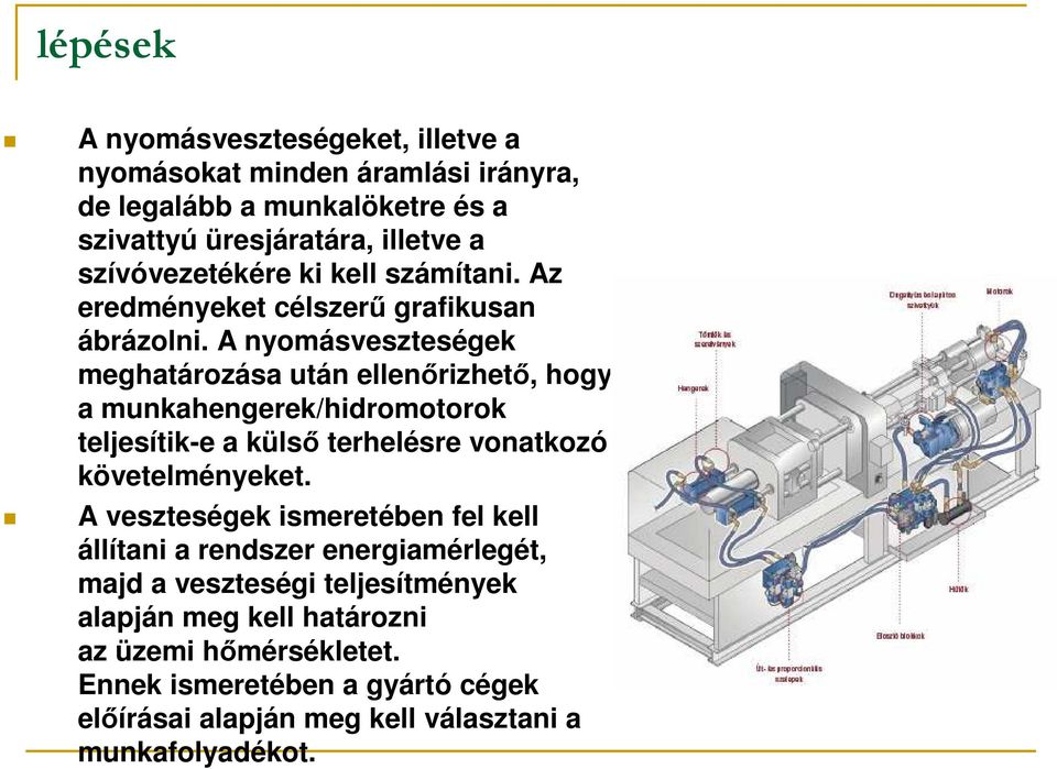 A nyomásveszteségek meghatározása után ellenőrizhető, hogy a munkahengerek/hidromotorok teljesítik-e a külső terhelésre vonatkozó követelményeket.