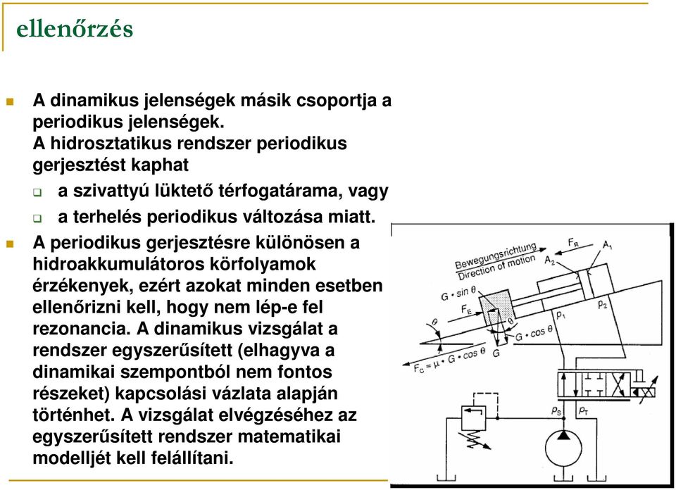 A periodikus gerjesztésre különösen a hidroakkumulátoros körfolyamok érzékenyek, ezért azokat minden esetben ellenőrizni kell, hogy nem lép-e fel