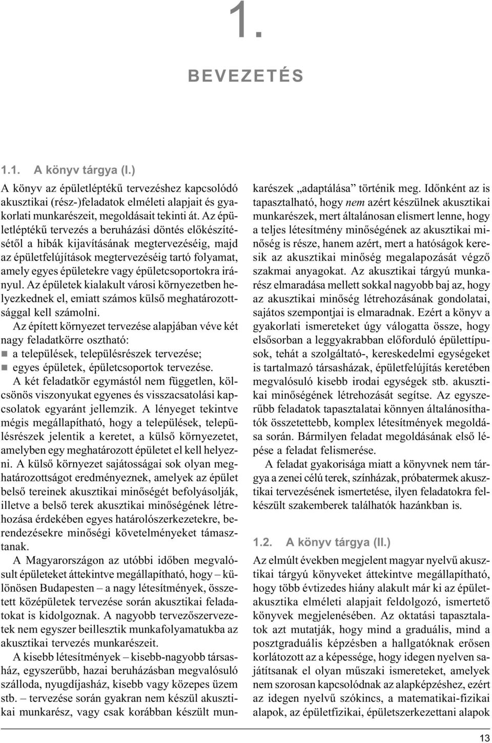 épületcsoportokra irányul. Az épületek kialakult városi környezetben helyezkednek el, emiatt számos külső meghatározottsággal kell számolni.