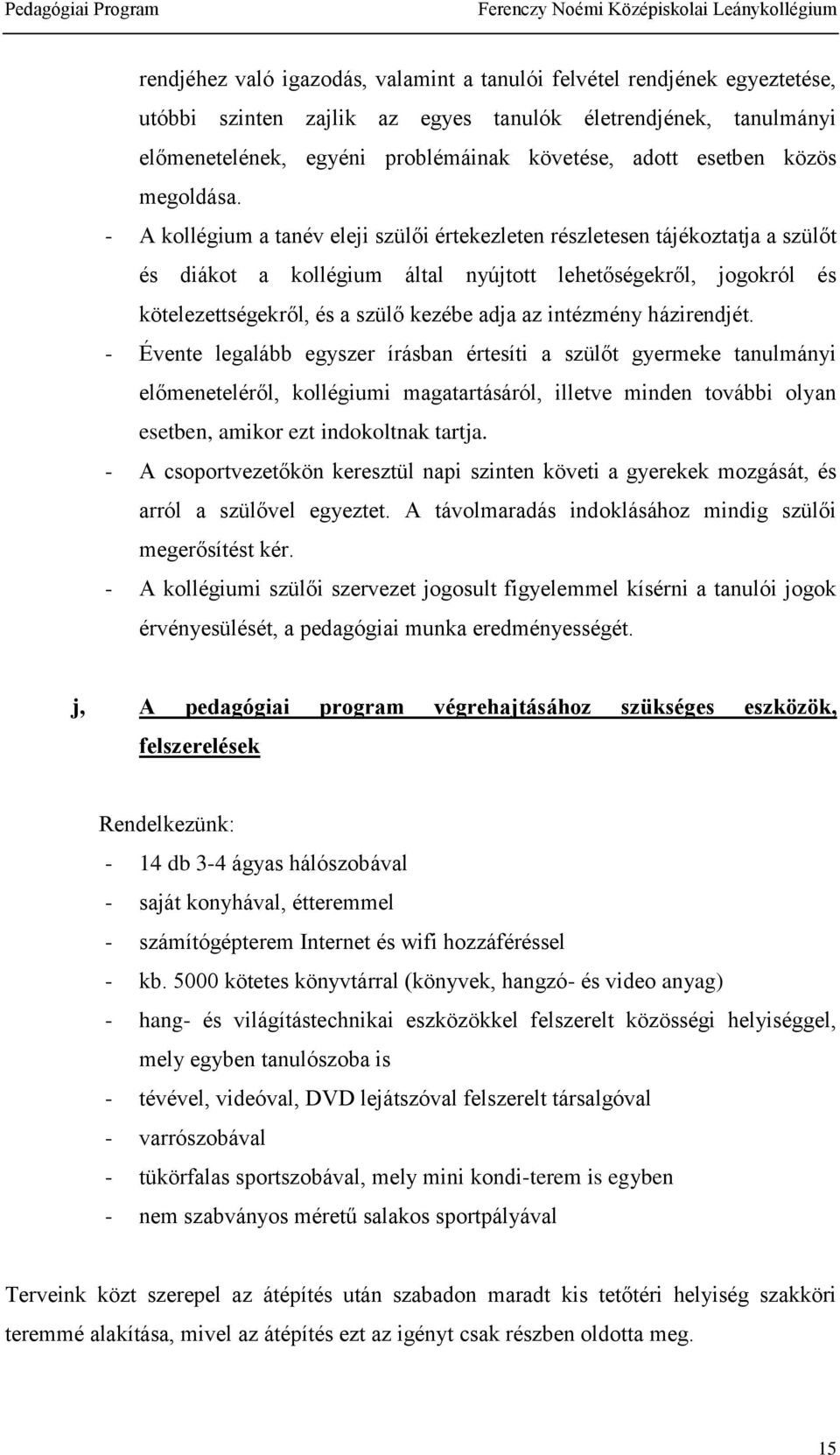 - A kollégium a tanév eleji szülői értekezleten részletesen tájékoztatja a szülőt és diákot a kollégium által nyújtott lehetőségekről, jogokról és kötelezettségekről, és a szülő kezébe adja az