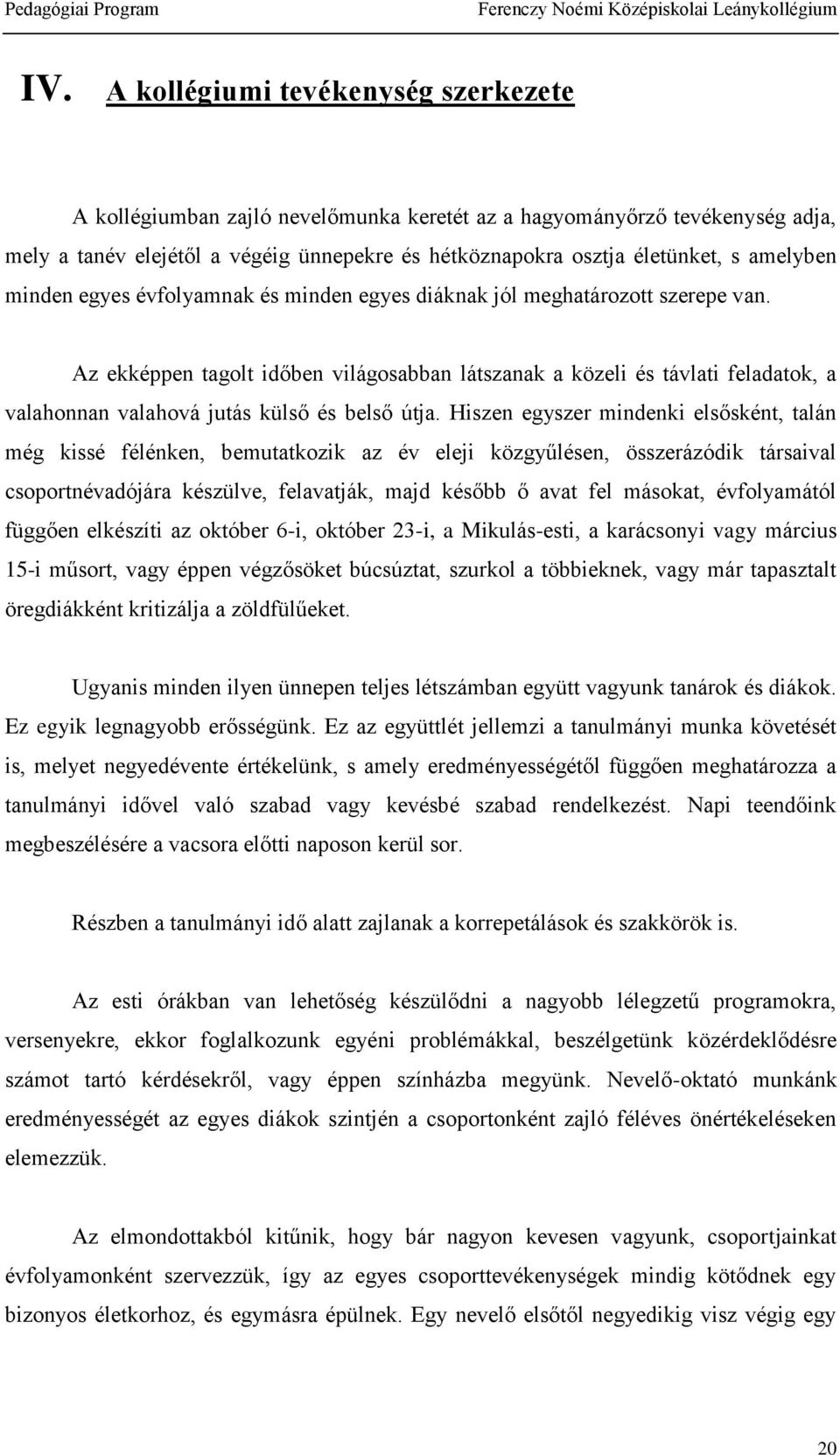 Az ekképpen tagolt időben világosabban látszanak a közeli és távlati feladatok, a valahonnan valahová jutás külső és belső útja.