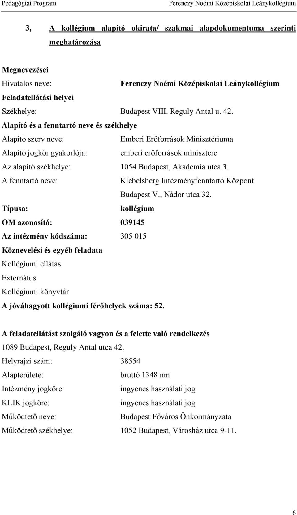 utca 3. A fenntartó neve: Klebelsberg Intézményfenntartó Központ Budapest V., Nádor utca 3.