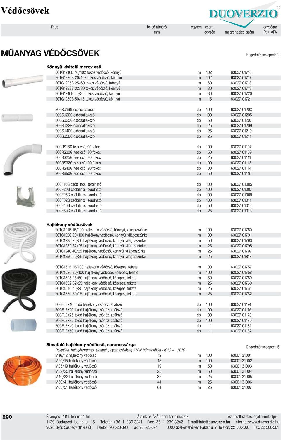 25/60 tokos védőcső, könnyű m 60 63027 01718 ECTG1232B 32/30 tokos védőcső, könnyű m 30 63027 01719 ECTG1240B 40/30 tokos védőcső, könnyű m 30 63027 01720 ECTG1250B 50/15 tokos védőcső, könnyű m 15