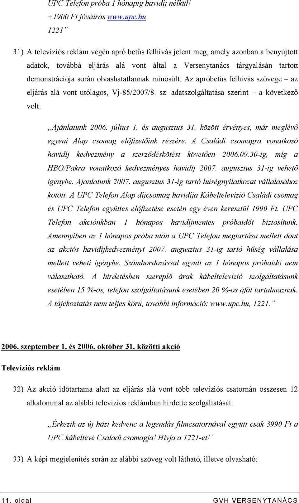 olvashatatlannak minısült. Az apróbetős felhívás szövege az eljárás alá vont utólagos, Vj-85/2007/8. sz. adatszolgáltatása szerint a következı volt: Ajánlatunk 2006. július 1. és augusztus 31.