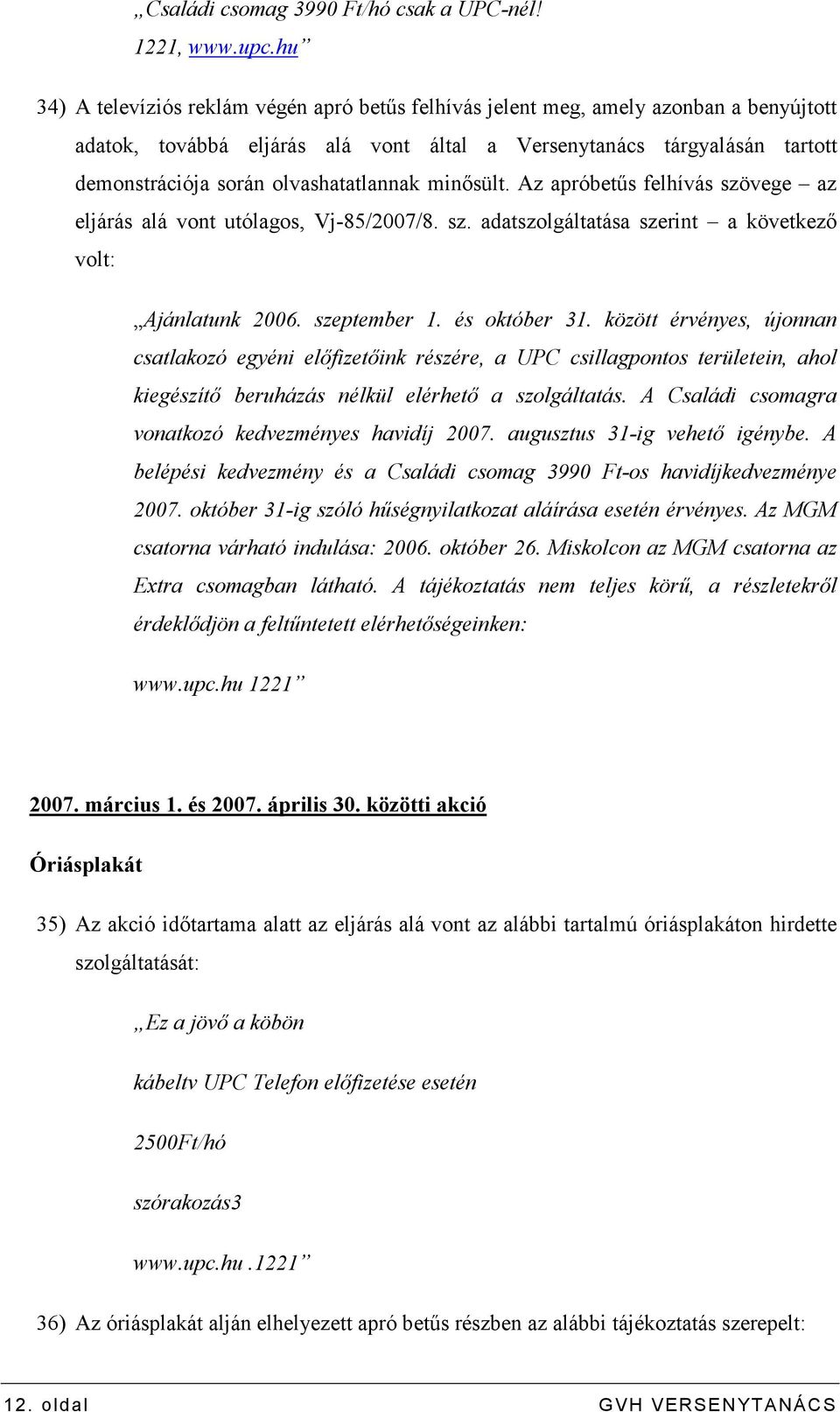 olvashatatlannak minısült. Az apróbetős felhívás szövege az eljárás alá vont utólagos, Vj-85/2007/8. sz. adatszolgáltatása szerint a következı volt: Ajánlatunk 2006. szeptember 1. és október 31.