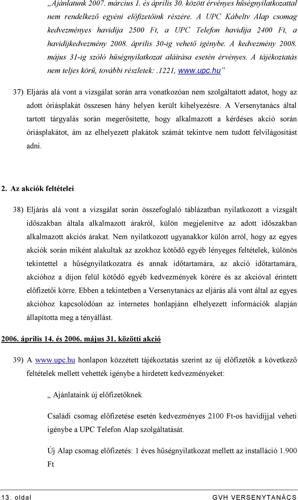 május 31-ig szóló hőségnyilatkozat aláírása esetén érvényes. A tájékoztatás nem teljes körő, további részletek:.1221, www.upc.