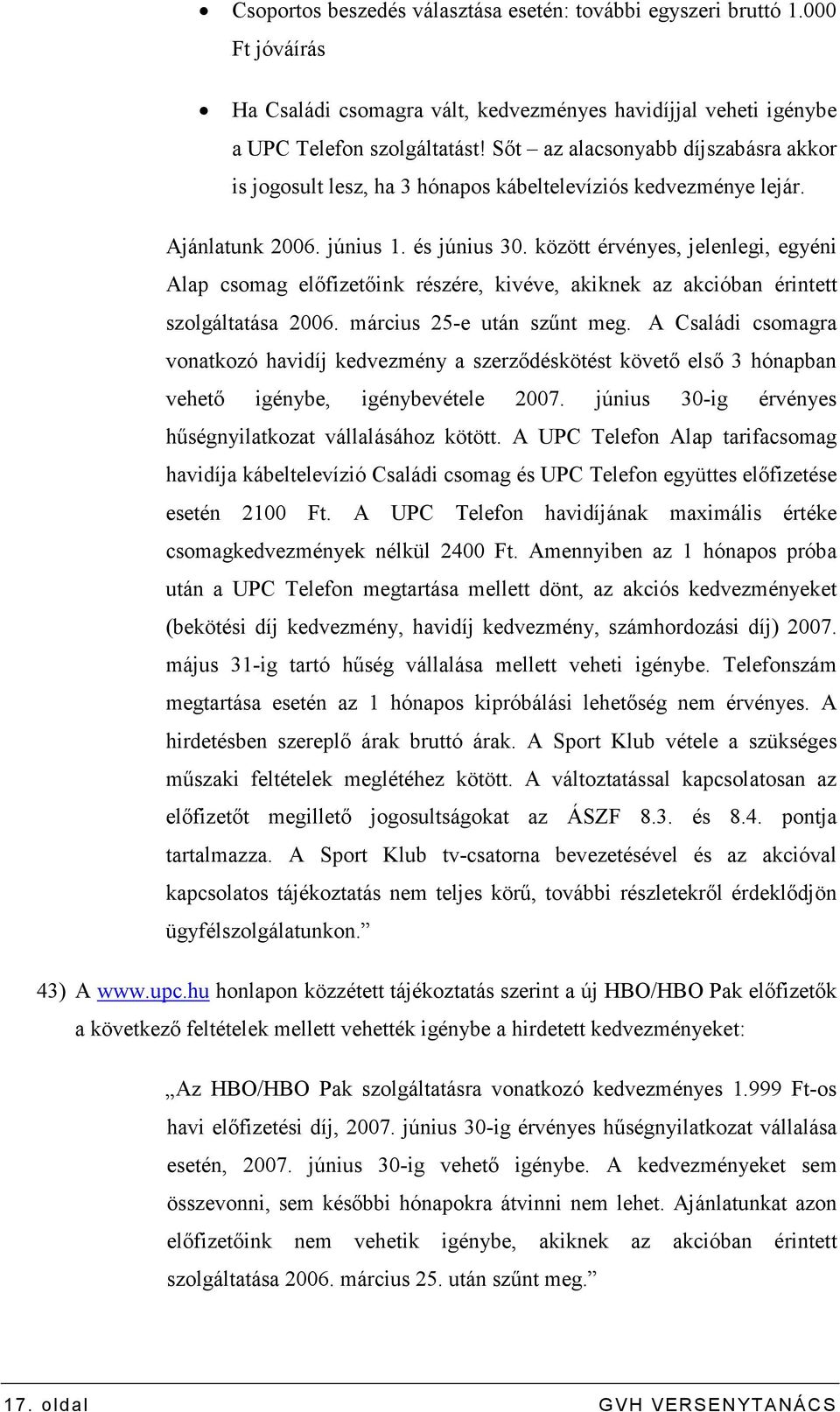 között érvényes, jelenlegi, egyéni Alap csomag elıfizetıink részére, kivéve, akiknek az akcióban érintett szolgáltatása 2006. március 25-e után szőnt meg.