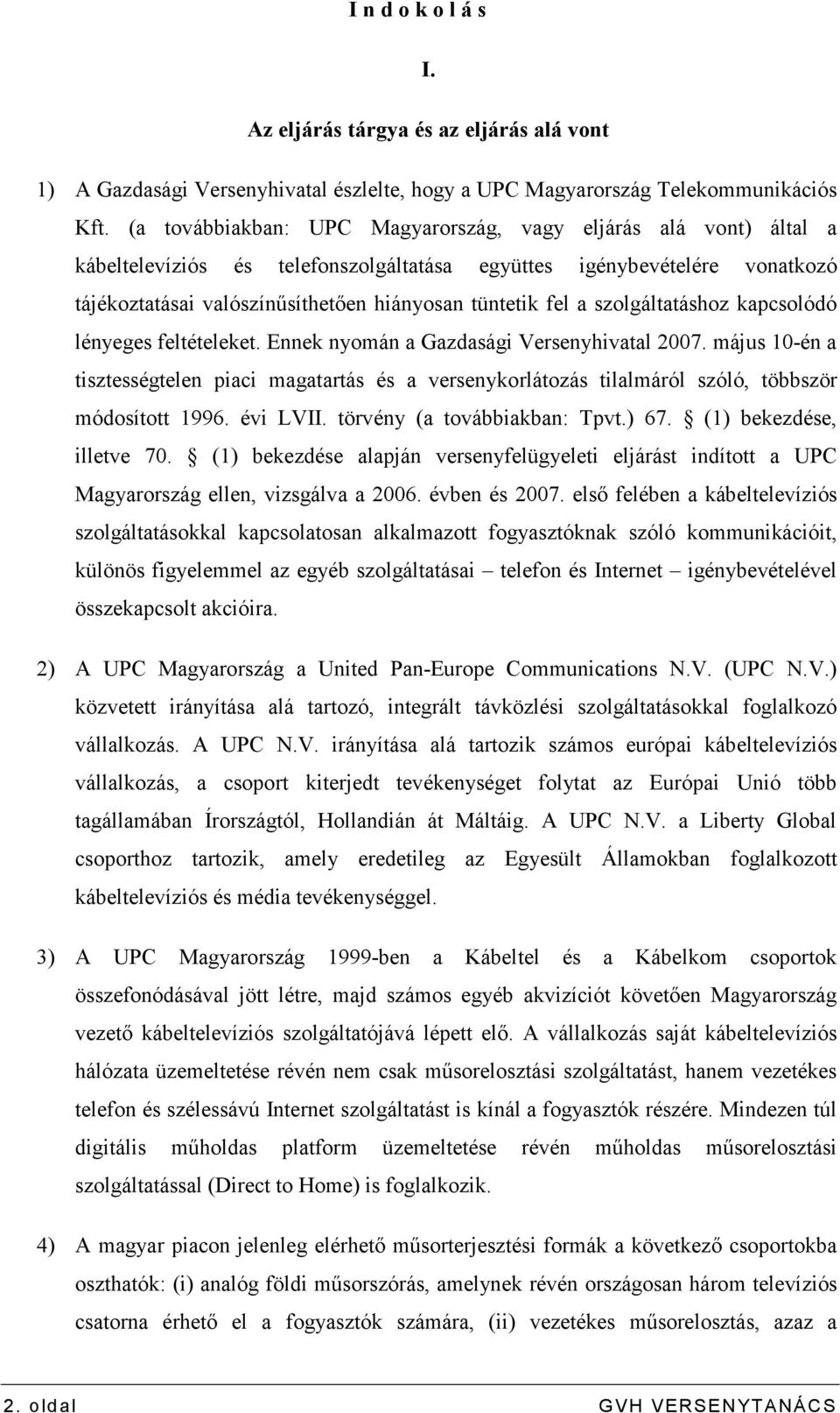 szolgáltatáshoz kapcsolódó lényeges feltételeket. Ennek nyomán a Gazdasági Versenyhivatal 2007.