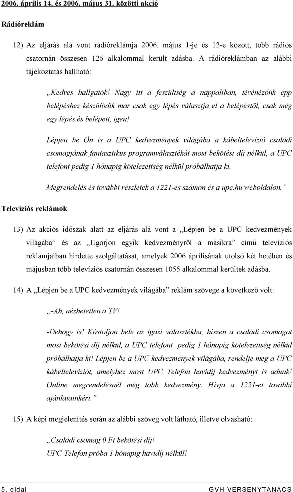 Nagy itt a feszültség a nappaliban, tévénézınk épp belépéshez készülıdik már csak egy lépés választja el a belépéstıl, csak még egy lépés és belépett, igen!