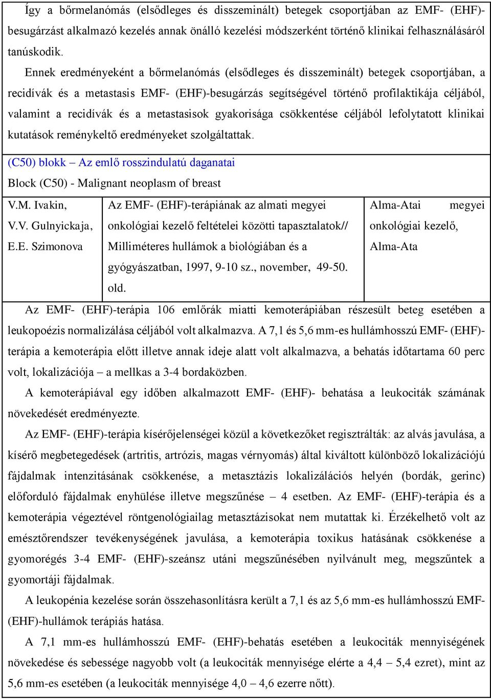 recidívák és a metastasisok gyakorisága csökkentése céljából lefolytatott klinikai kutatások reménykeltő eredményeket szolgáltattak.