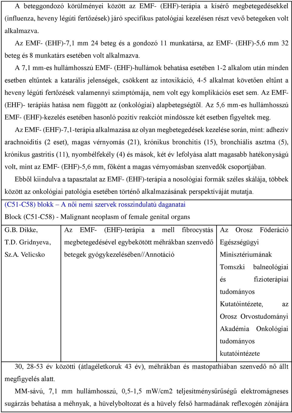 A 7,1 mm-es hullámhosszú EMF- (EHF)-hullámok behatása esetében 1-2 alkalom után minden esetben eltűntek a katarális jelenségek, csökkent az intoxikáció, 4-5 alkalmat követően eltűnt a heveny légúti