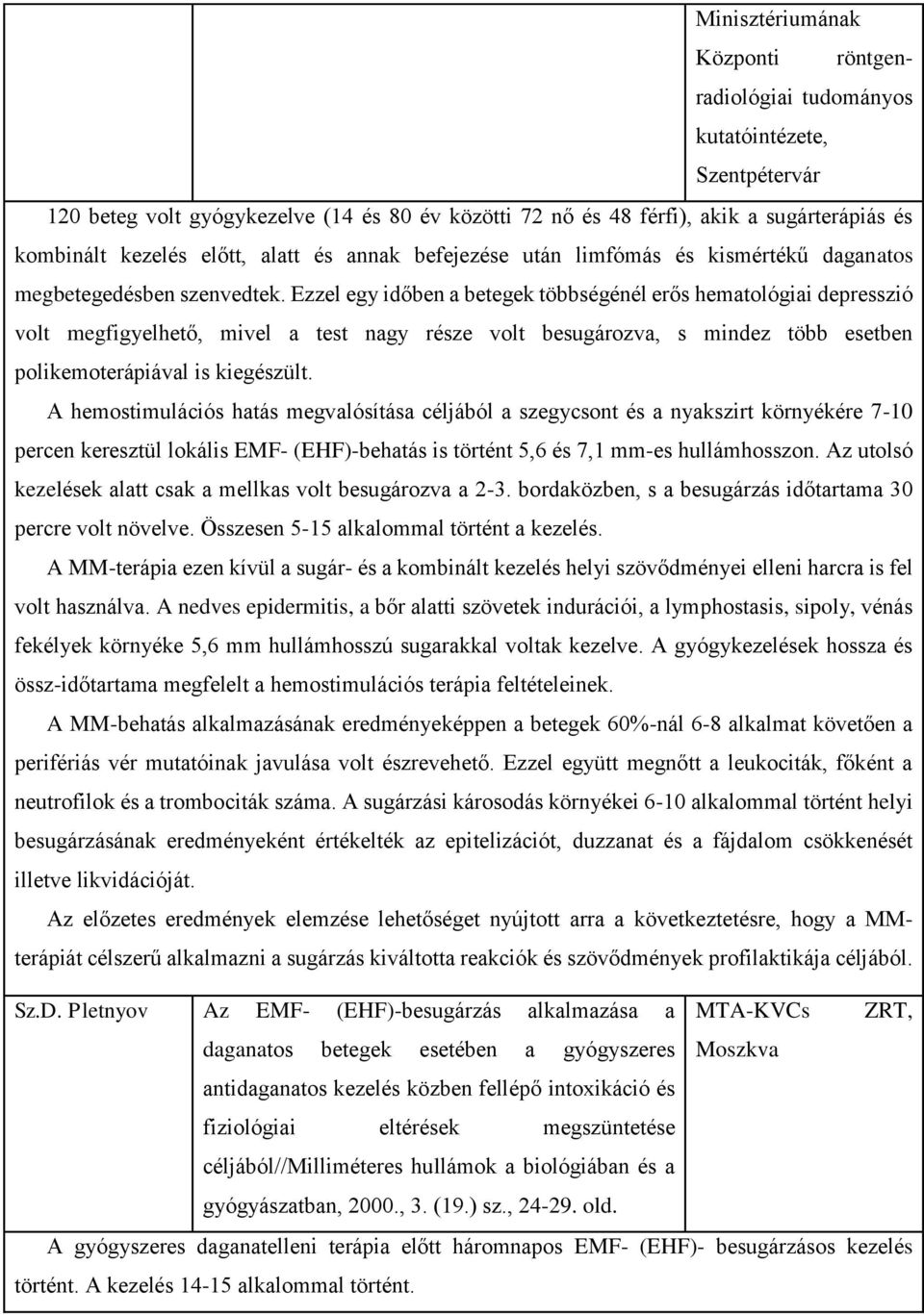 Ezzel egy időben a betegek többségénél erős hematológiai depresszió volt megfigyelhető, mivel a test nagy része volt besugározva, s mindez több esetben polikemoterápiával is kiegészült.