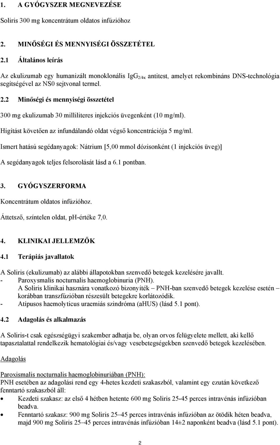 Hígítást követően az infundálandó oldat végső koncentrációja 5 mg/ml. Ismert hatású segédanyagok: Nátrium [5,00 mmol dózisonként (1 injekciós üveg)] A segédanyagok teljes felsorolását lásd a 6.