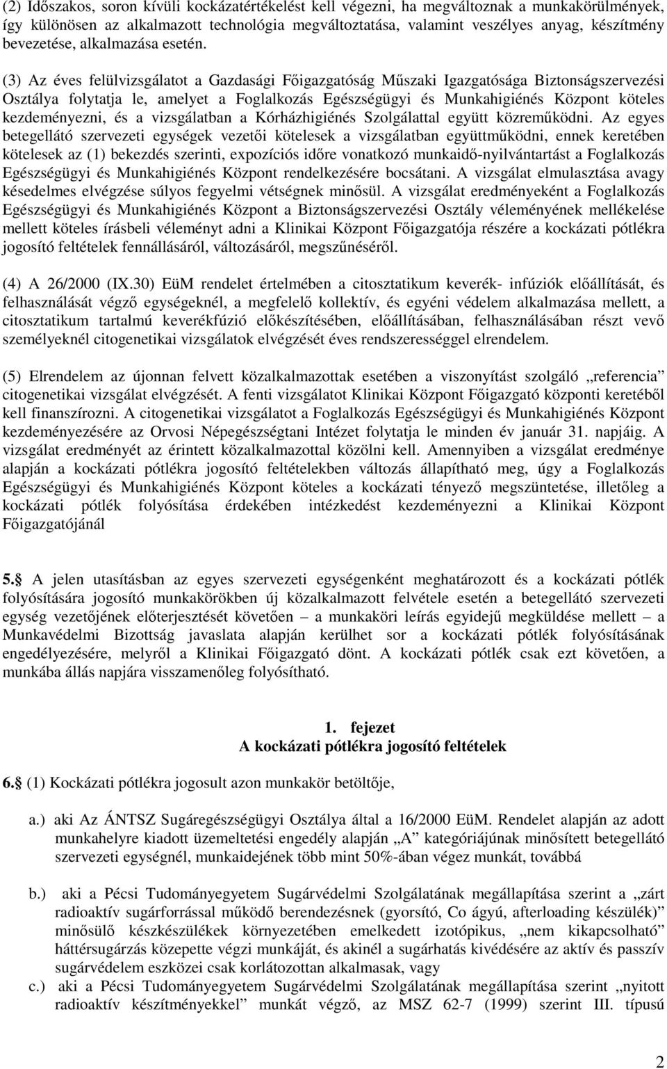 (3) Az éves felülvizsgálatot a Gazdasági Fıigazgatóság Mőszaki Igazgatósága Biztonságszervezési Osztálya folytatja le, amelyet a Foglalkozás Egészségügyi és Munkahigiénés Központ köteles