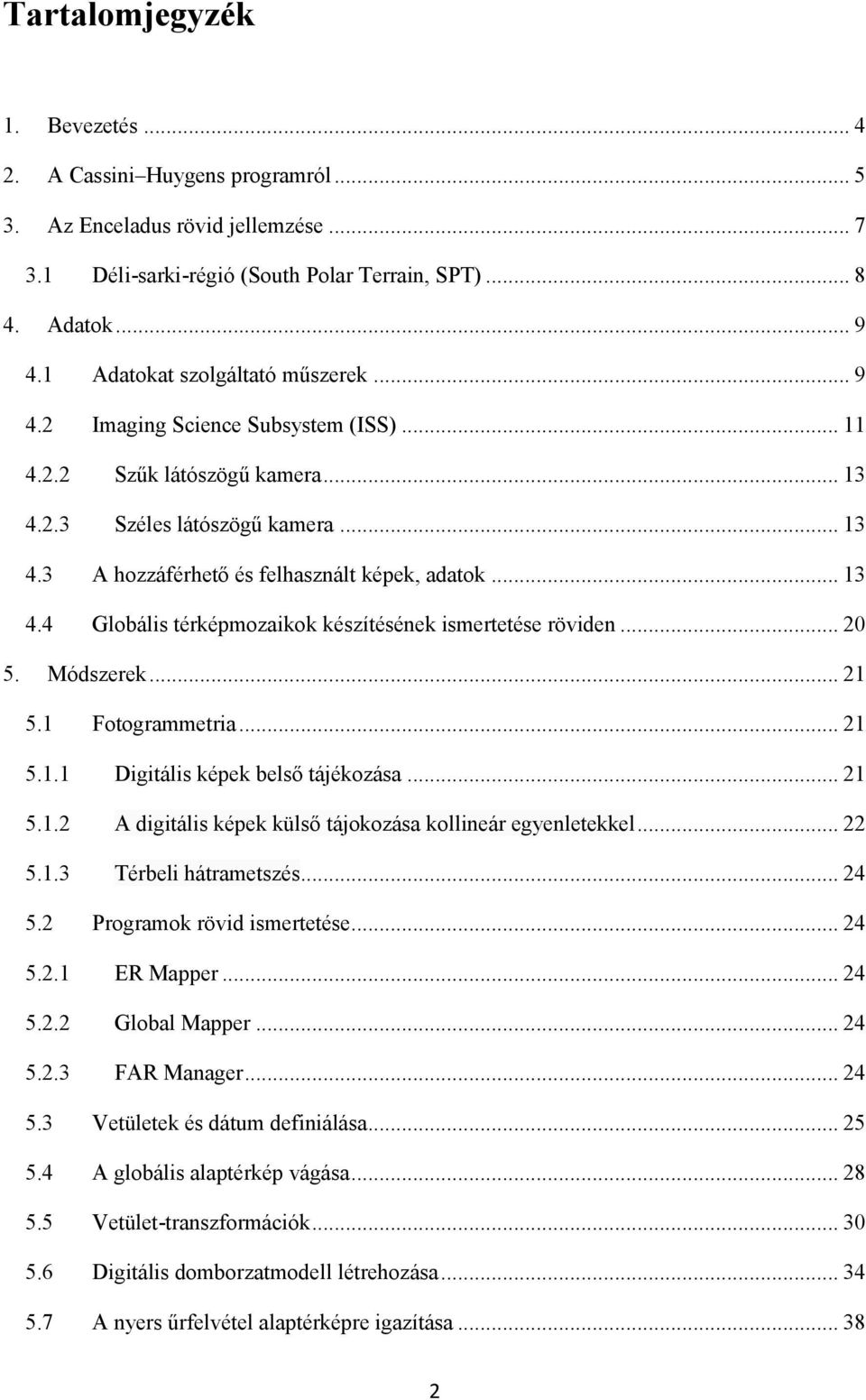 .. 13 4.4 Globális térképmozaikok készítésének ismertetése röviden... 20 5. Módszerek... 21 5.1 Fotogrammetria... 21 5.1.1 Digitális képek belső tájékozása... 21 5.1.2 A digitális képek külső tájokozása kollineár egyenletekkel.