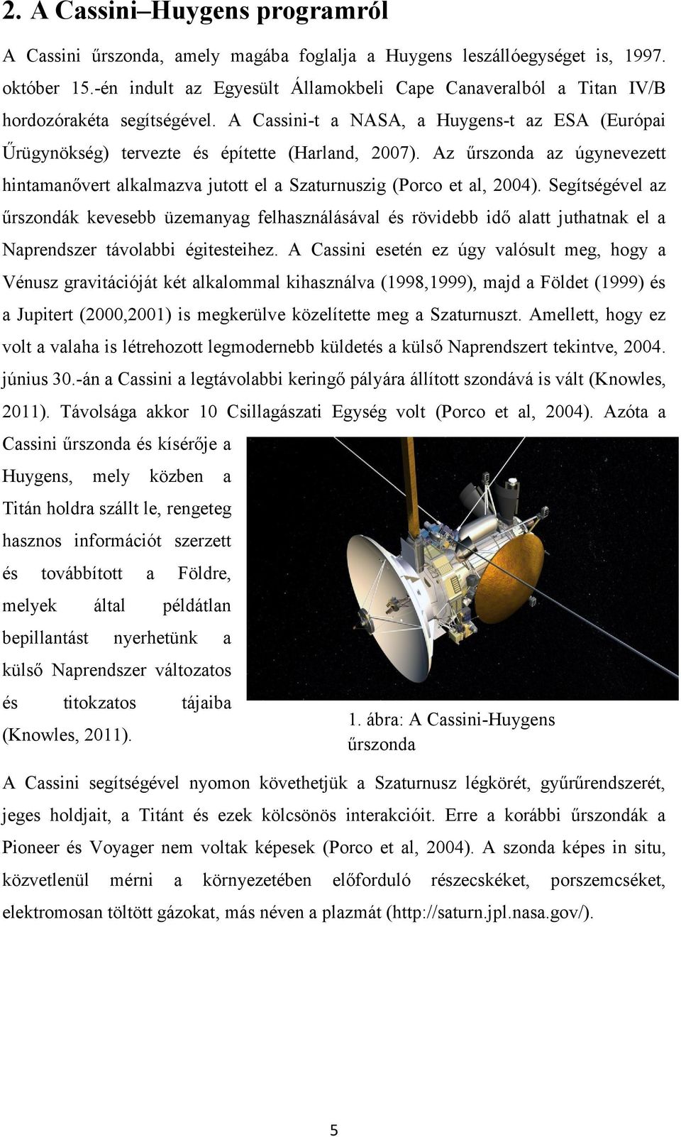 Az űrszonda az úgynevezett hintamanővert alkalmazva jutott el a Szaturnuszig (Porco et al, 2004).