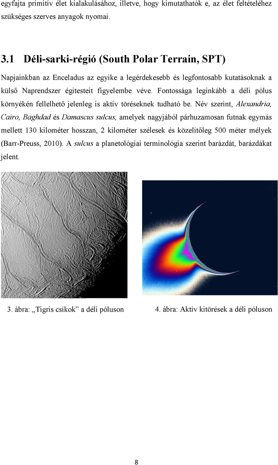 Fontossága leginkább a déli pólus környékén fellelhető jelenleg is aktív töréseknek tudható be.