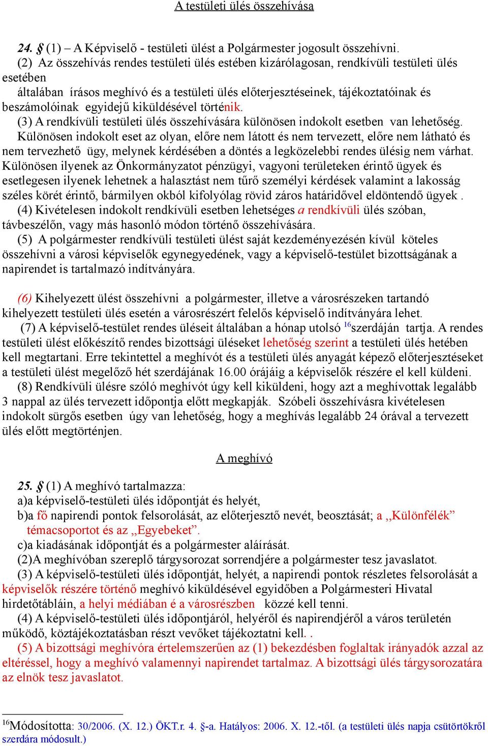 egyidejű kiküldésével történik. (3) A rendkívüli testületi ülés összehívására különösen indokolt esetben van lehetőség.