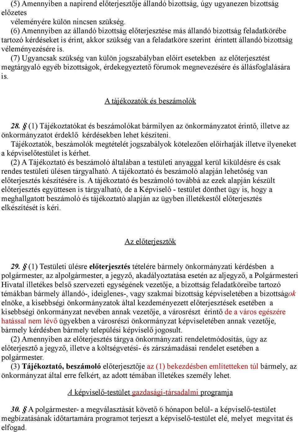 is. (7) Ugyancsak szükség van külön jogszabályban előírt esetekben az előterjesztést megtárgyaló egyéb bizottságok, érdekegyeztető fórumok megnevezésére és állásfoglalására is.