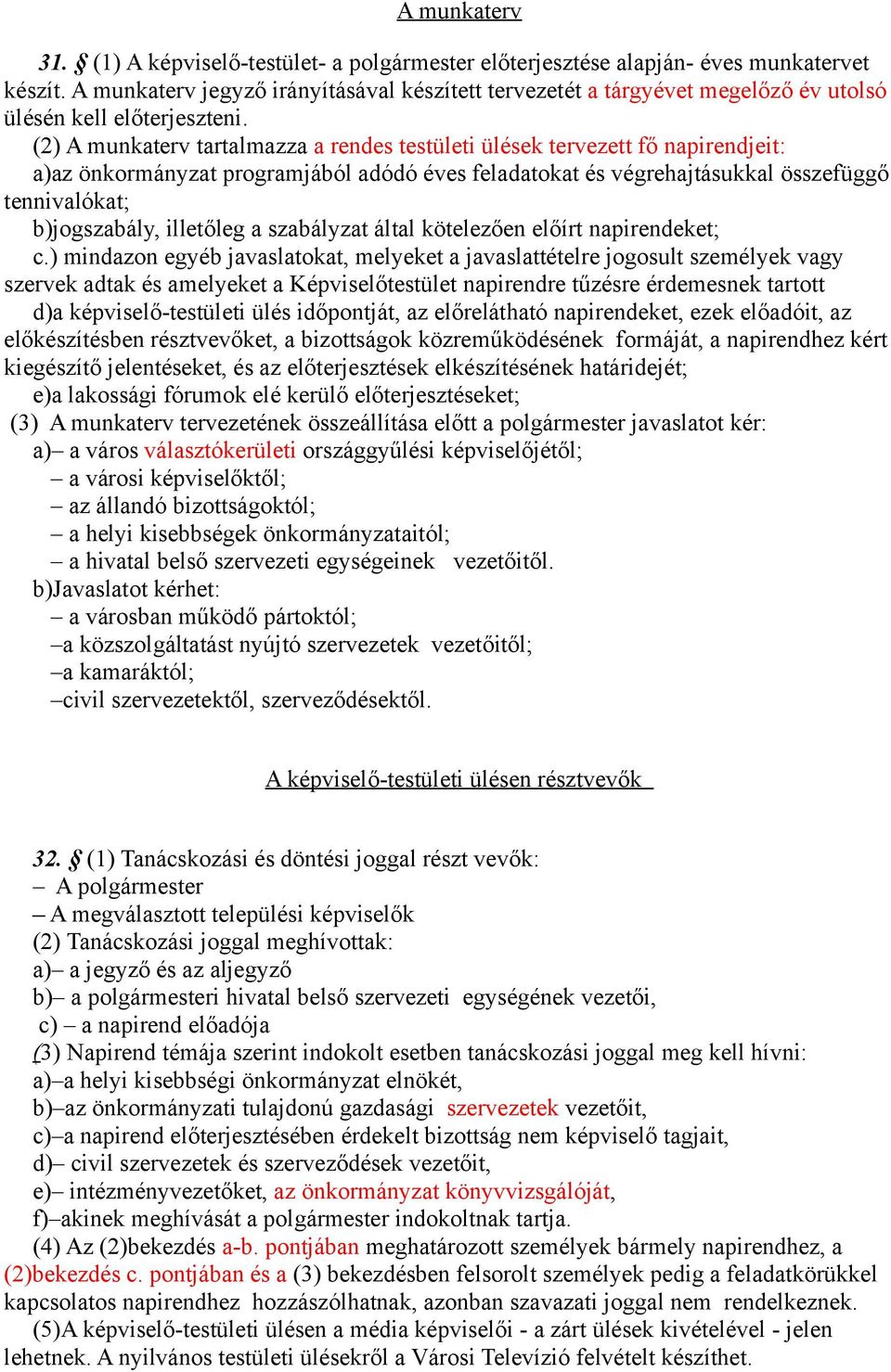 (2) A munkaterv tartalmazza a rendes testületi ülések tervezett fő napirendjeit: a)az önkormányzat programjából adódó éves feladatokat és végrehajtásukkal összefüggő tennivalókat; b)jogszabály,