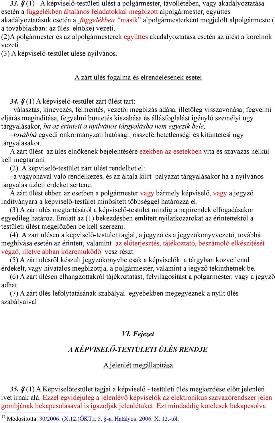 (2)A polgármester és az alpolgármesterek együttes akadályoztatása esetén az ülést a korelnök vezeti. (3) A képviselő-testület ülése nyilvános. A zárt ülés fogalma és elrendelésének esetei 34.