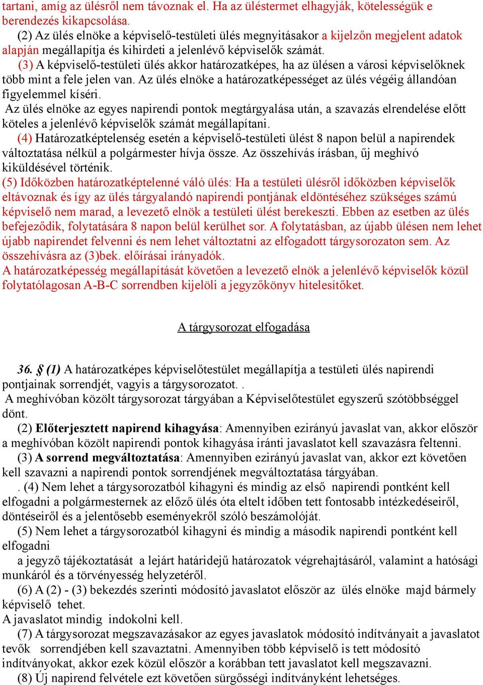 (3) A képviselő-testületi ülés akkor határozatképes, ha az ülésen a városi képviselőknek több mint a fele jelen van. Az ülés elnöke a határozatképességet az ülés végéig állandóan figyelemmel kíséri.