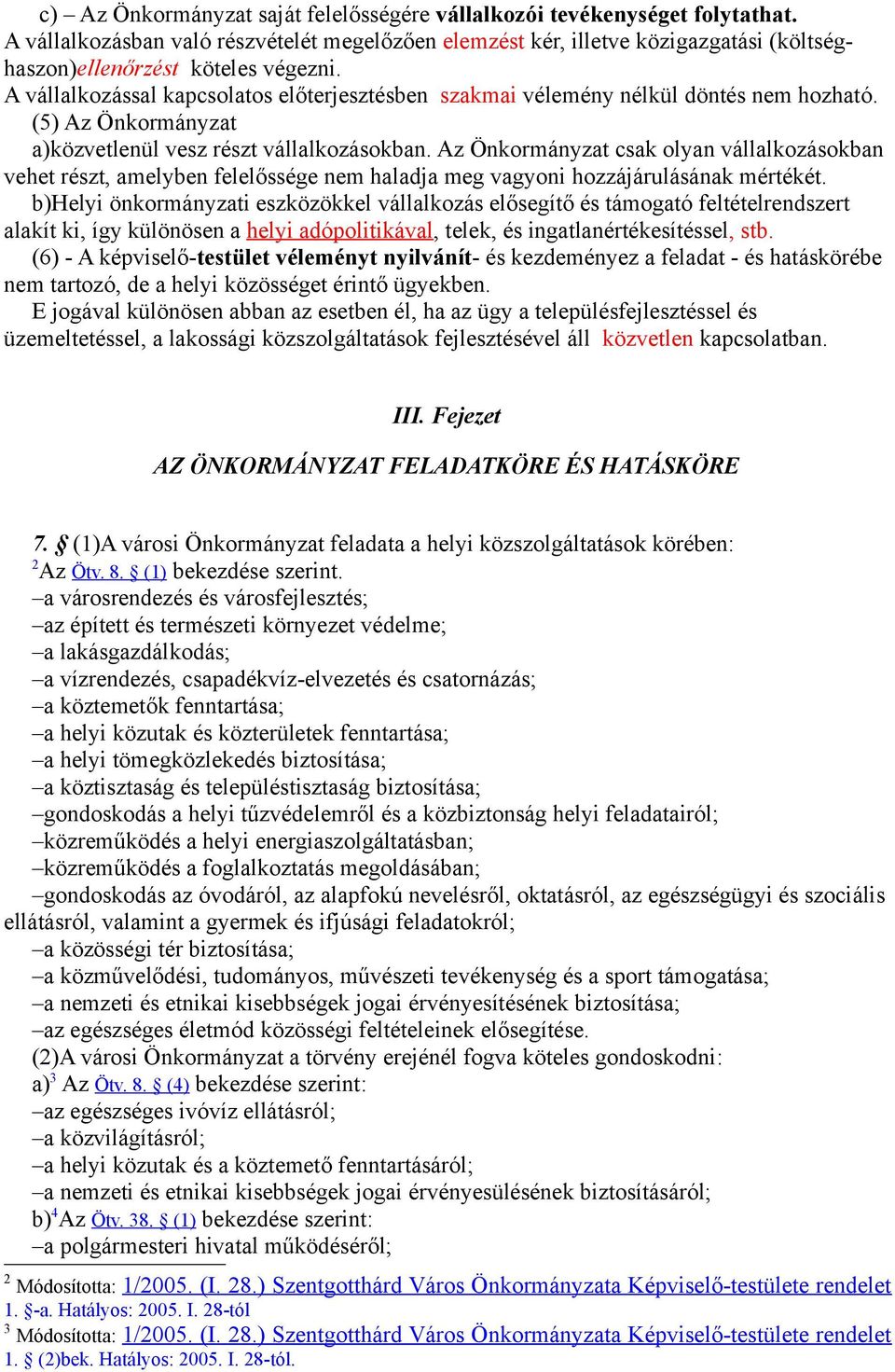 A vállalkozással kapcsolatos előterjesztésben szakmai vélemény nélkül döntés nem hozható. (5) Az Önkormányzat a)közvetlenül vesz részt vállalkozásokban.