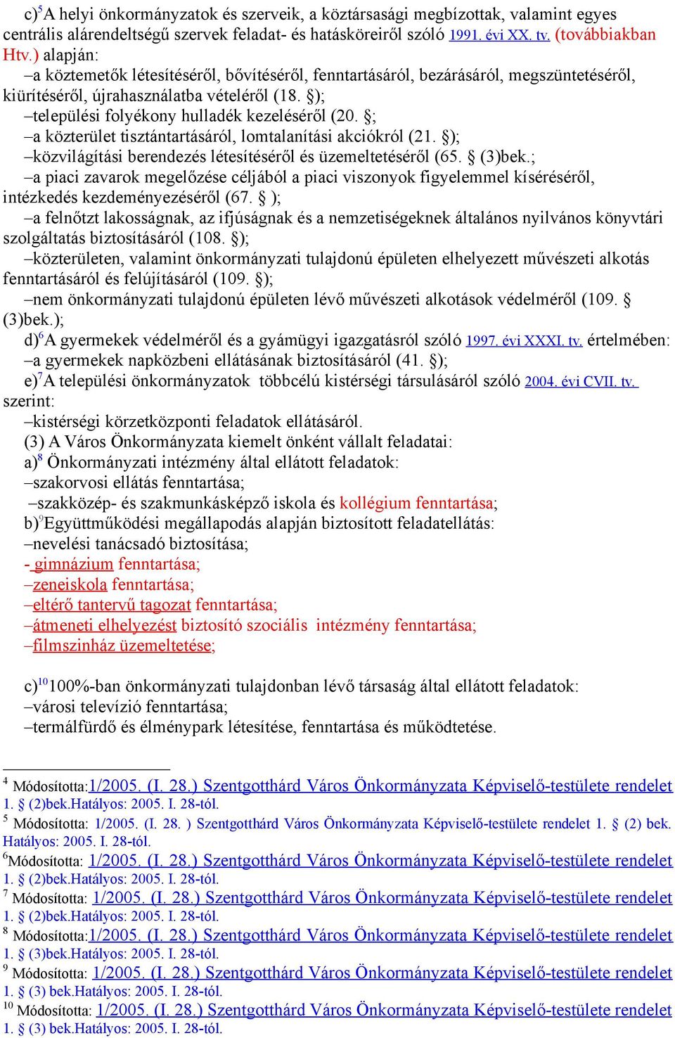 ; a közterület tisztántartásáról, lomtalanítási akciókról (21. ); közvilágítási berendezés létesítéséről és üzemeltetéséről (65. (3)bek.